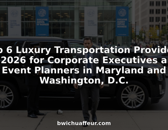 Top 6 Luxury Transportation Providers in 2026 for Corporate Executives and Event Planners in Maryland and Washington, D.C.